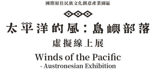 國際原住民族文化創意產業園區 - 太平洋的風：島嶼部落 虛擬線上展